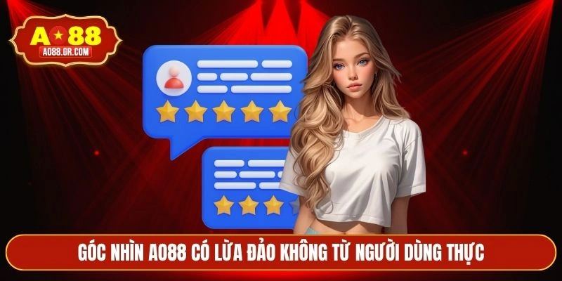 Góc nhìn AO88 có lừa đảo không từ người dùng thực