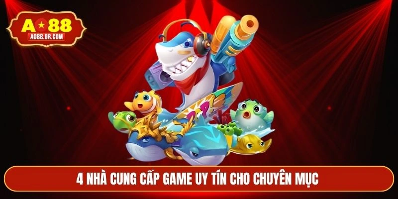 4 nhà cung cấp game uy tín cho chuyên mục 