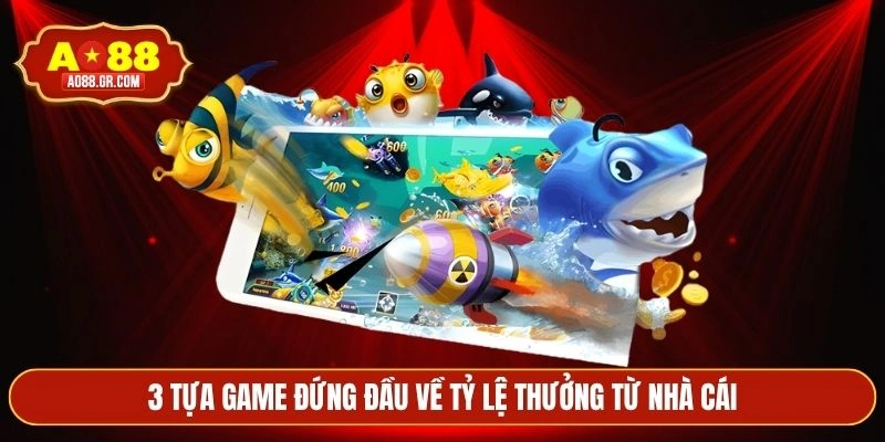 3 tựa game đứng đầu về tỷ lệ thưởng từ nhà cái