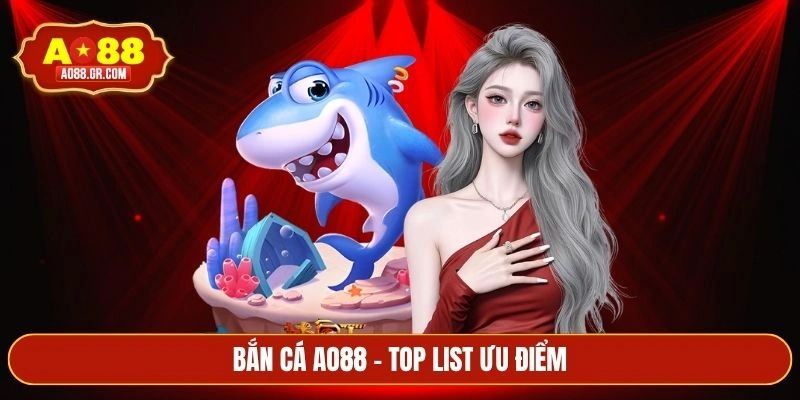 Bắn cá AO88 - Top list ưu điểm