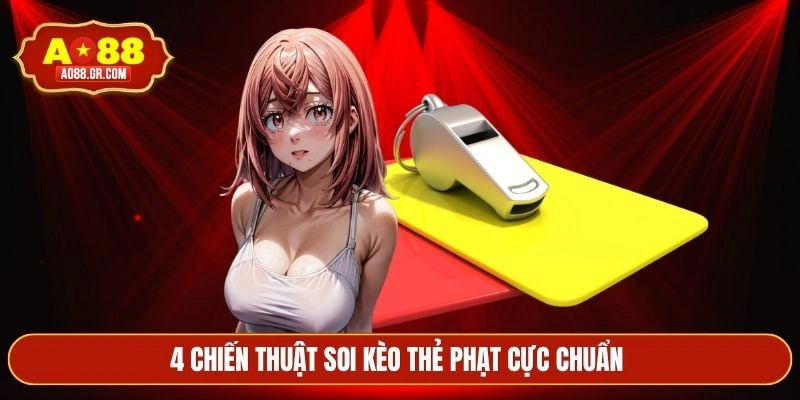 4 chiến thuật soi kèo thẻ phạt cực chuẩn 
