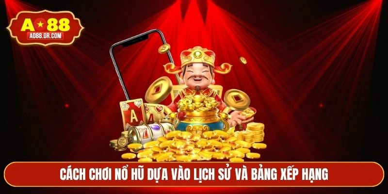 Cách chơi nổ hũ dựa vào lịch sử và bảng xếp hạng