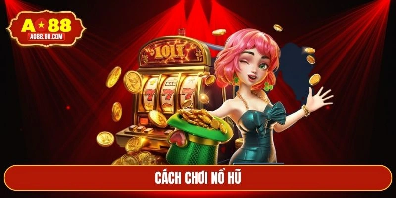 Cách chơi nổ hũ