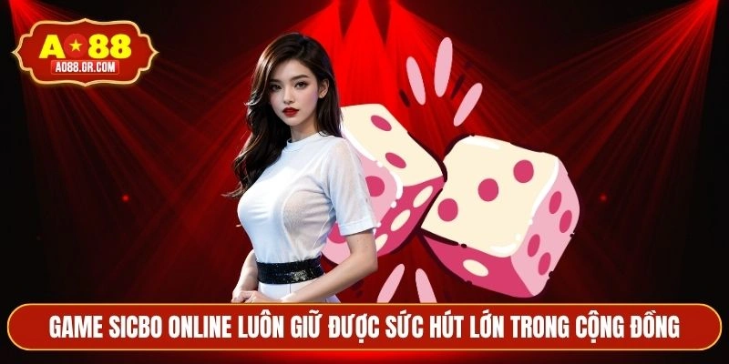 Game sicbo online luôn giữ được sức hút lớn trong cộng đồng