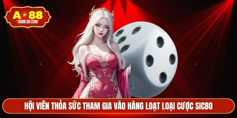 Hội viên thỏa sức tham gia vào hàng loạt loại cược sicbo