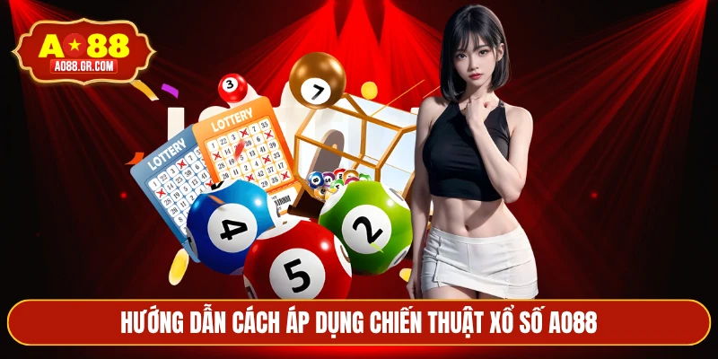 Hướng dẫn cách áp dụng chiến thuật xổ số AO88