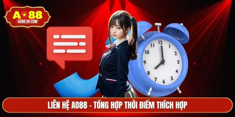 Liên hệ AO88 - Tổng hợp thời điểm thích hợp