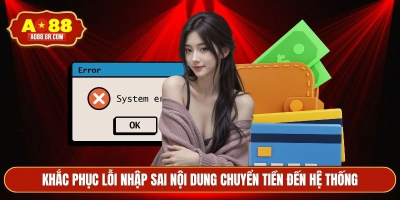Khắc phục lỗi nhập sai nội dung chuyển tiền đến hệ thống
