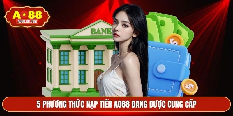 5 phương thức nạp tiền AO88 đang được cung cấp