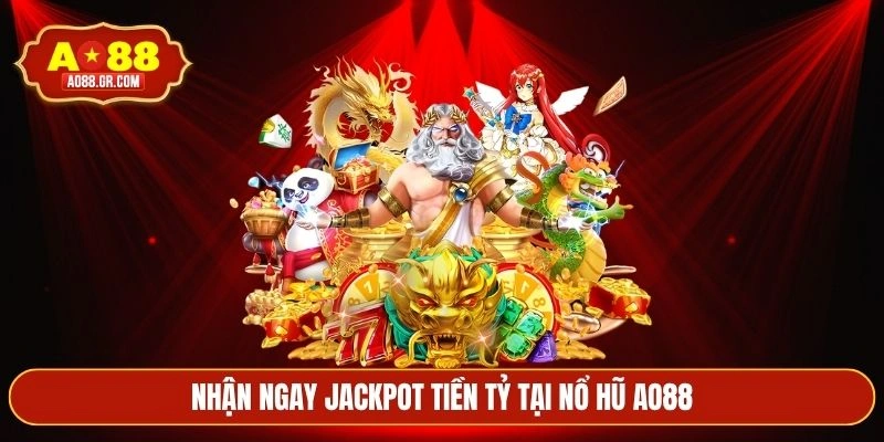 Nhận ngay Jackpot tiền tỷ tại nổ hũ AO88