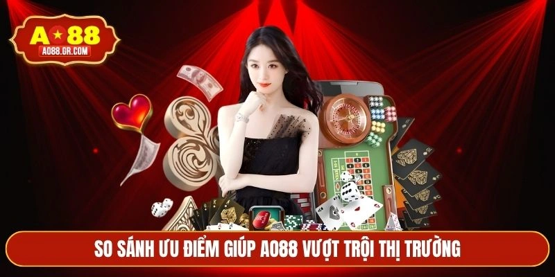 So sánh ưu điểm giúp AO88 vượt trội thị trường