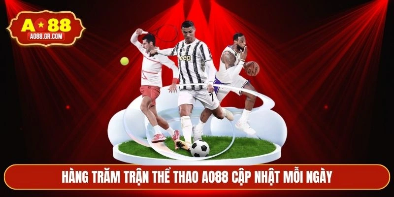 Hàng trăm trận thể thao AO88 cập nhật mỗi ngày