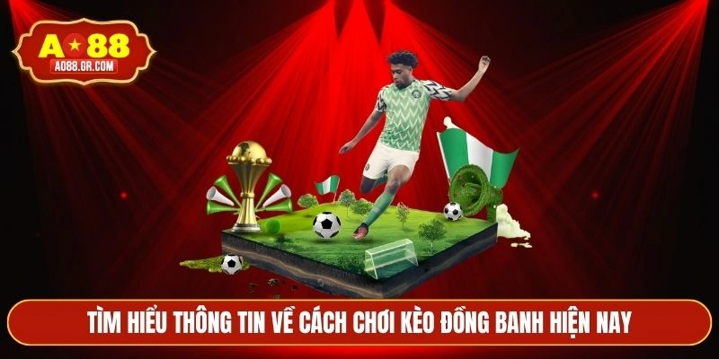 Tìm hiểu thông tin về cách chơi kèo đồng banh hiện nay