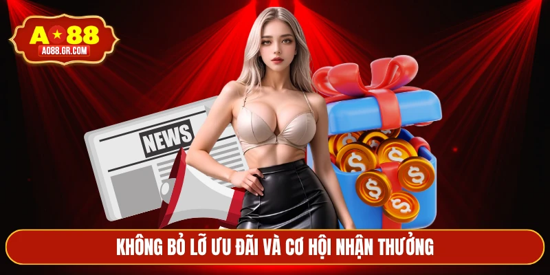 Không bỏ lỡ ưu đãi và cơ hội nhận thưởng