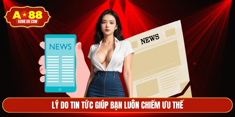 Lý do tin tức giúp bạn luôn chiếm ưu thế